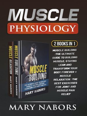 cover image of Muscle Physiology (2 Books in 1). Muscle Building  -The Ultimate Guide to Building Muscle, Staying Lean and Transform Your Body Forever + Muscle Relaxation --Exercises for Joint and Muscle Pain Relief